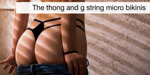 The thong and g string micro bikinis