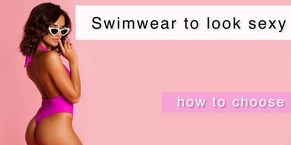 How to choose women's swimwear to look sexy?